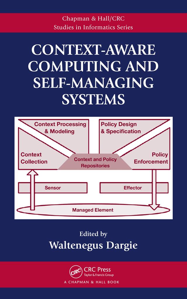 Context-Aware Computing and Self-Managing Systems by Waltenegus Dargie