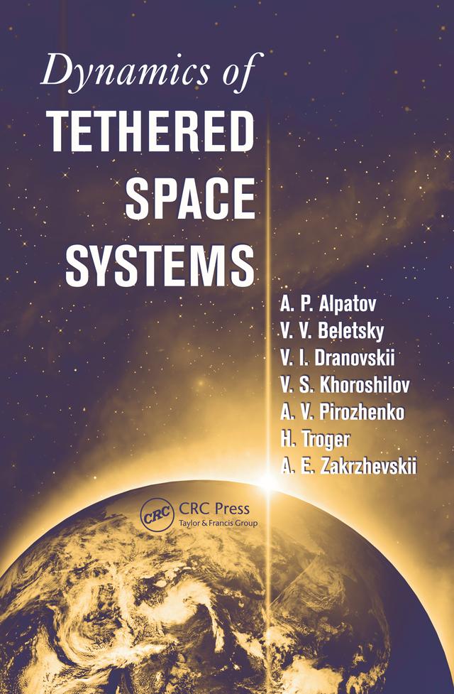 Dynamics of Tethered Space Systems by A.E. Zakrzhevskii, A.P. Alpatov, A.V. Pirozhenko, Hans Troger, V.I. Dranovskii, V.S. Khoroshilov, V.V. Beletsky