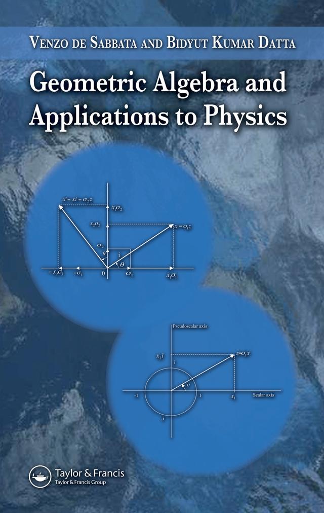 Geometric Algebra and Applications to Physics by Bidyut Kumar Datta, Venzo de Sabbata