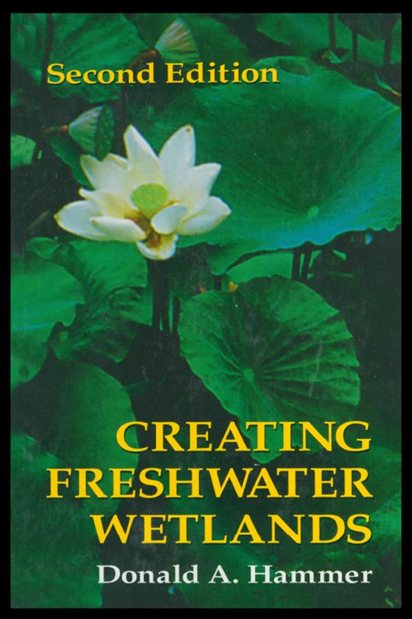 Creating Freshwater Wetlands by Donald A. Hammer