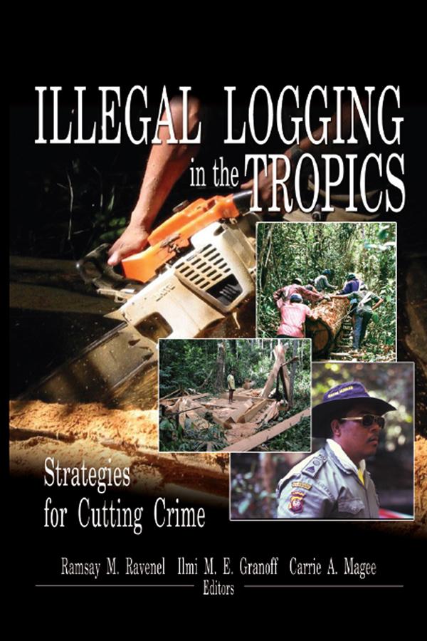 Illegal Logging in the Tropics by Carrie A Magee, Ilmi M E Granoff, Ramsay M Ravenel