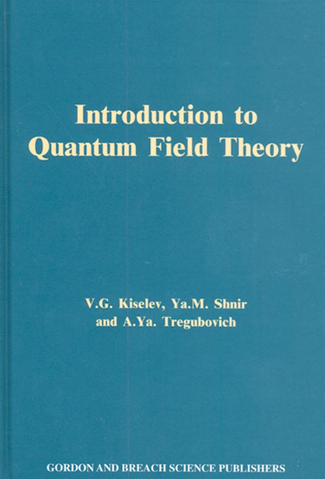 Introduction to Quantum Field Theory by A.Ya. Tregubovich, V.lG. Kiselev, Ya.M. Shnir