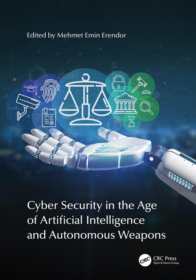Cyber Security in the Age of Artificial Intelligence and Autonomous Weapons by Mehmet Emin Erendor