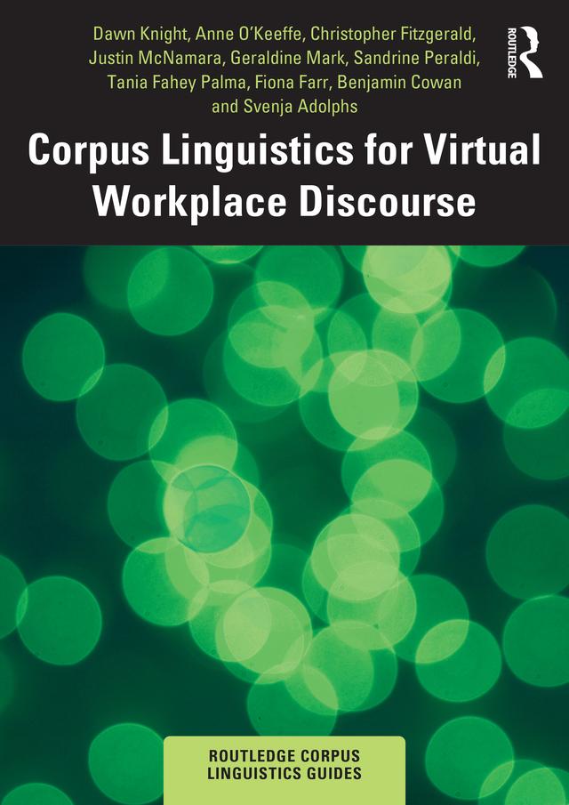 Corpus Linguistics for Virtual Workplace Discourse by Anne O'Keeffe, Benjamin Cowan, Christopher Fitzgerald, Dawn Knight, Fiona Farr, Geraldine Mark, Justin McNamara, Sandrine Peraldi, Svenja Adolphs, Tania Fahey Palma