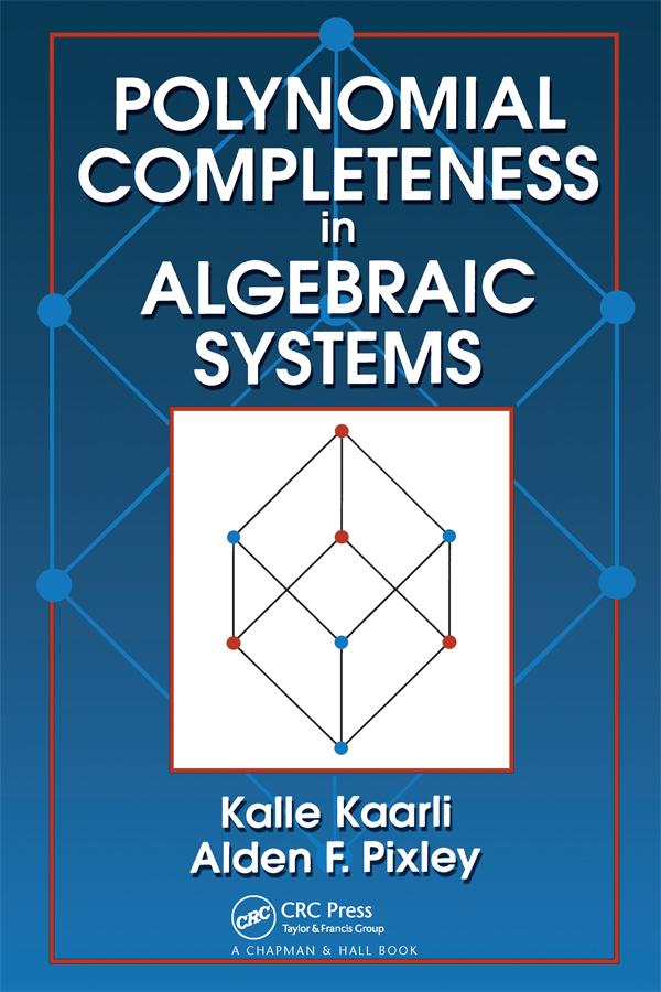 Polynomial Completeness in Algebraic Systems by Alden F. Pixley, Kalle Kaarli