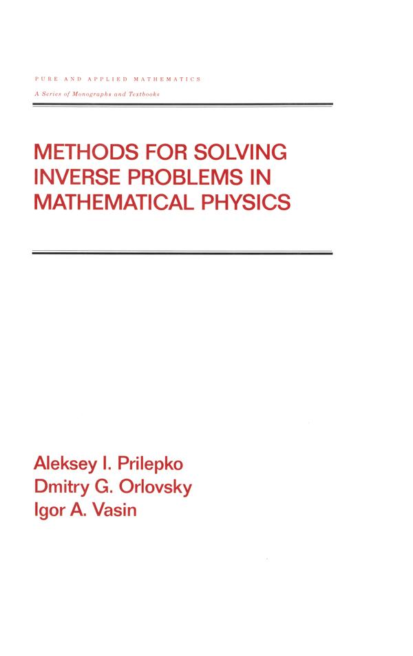 Methods for Solving Inverse Problems in Mathematical Physics by Aleksey I. Prilepko, Dmitry G. Orlovsky, Global Express Ltd. Co., Igor A. Vasin