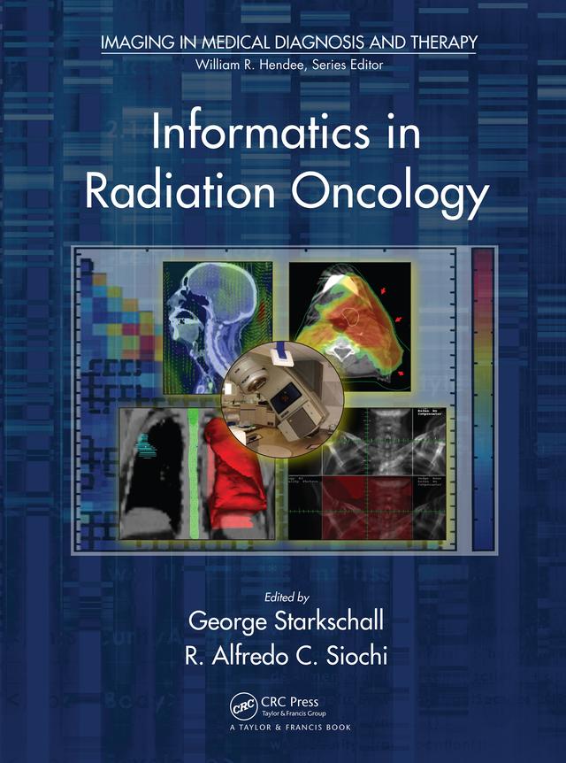 Informatics in Radiation Oncology by George Starkschall, R. Alfredo C. Siochi