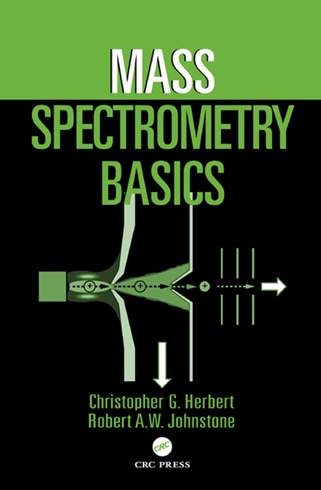 Mass Spectrometry Basics by Christopher G. Herbert, Robert A.W. Johnstone