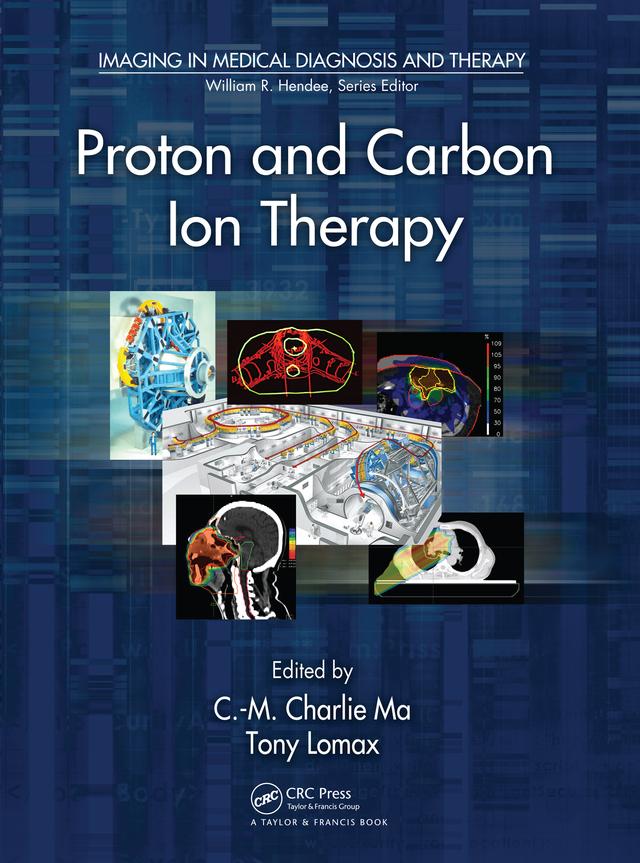 Proton and Carbon Ion Therapy by C-M Charlie Ma, Tony Lomax
