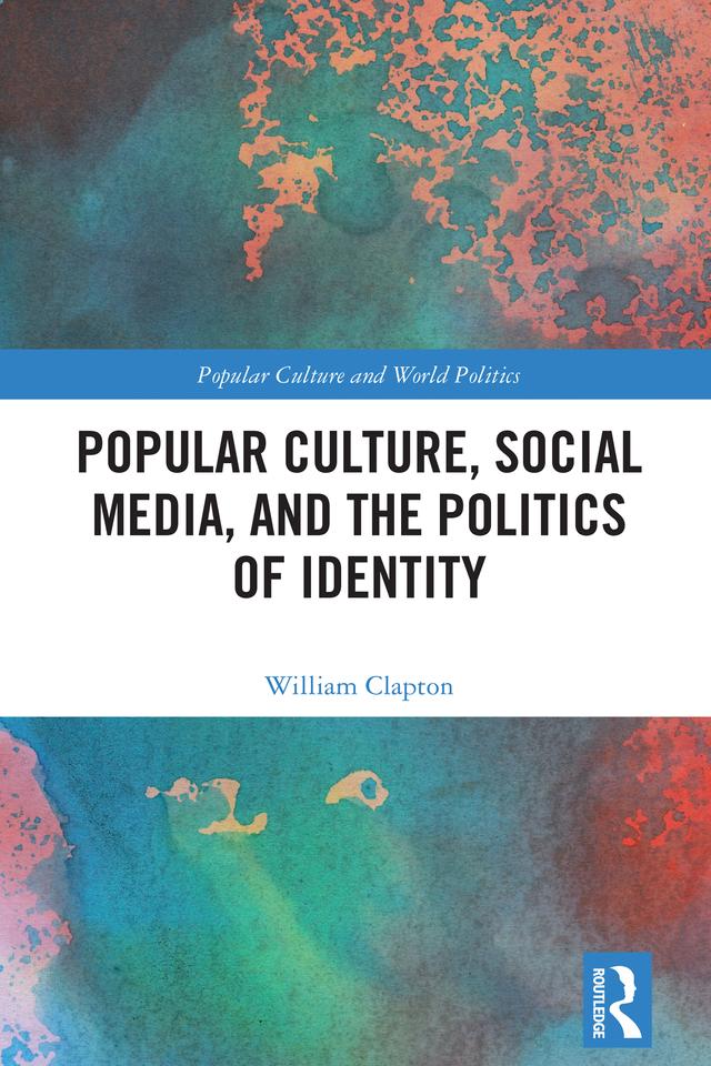 Popular Culture, Social Media, and the Politics of Identity by William Clapton