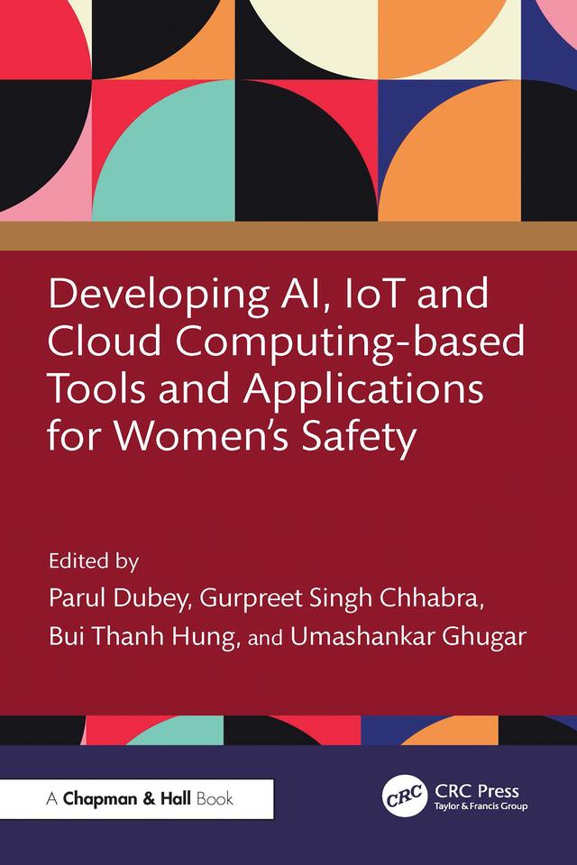 Developing AI, IoT and Cloud Computing-based Tools and Applications for Women’s Safety by Bui Thanh Hung, Gurpreet Singh Chhabra, Parul Dubey, Umashankar Ghugar