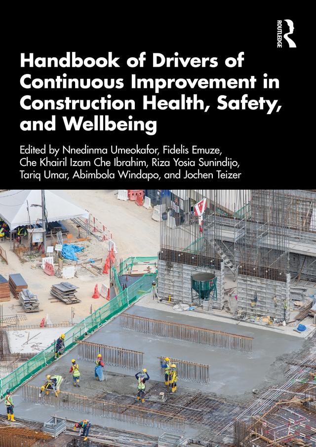 Handbook of Drivers of Continuous Improvement in Construction Health, Safety, and Wellbeing by Abimbola Windapo, Che Khairil Izam Che Ibrahim, Fidelis Emuze, Jochen Teizer, Nnedinma Umeokafor, Riza Yosia Sunindijo, Tariq Umar