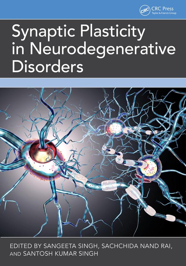 Synaptic Plasticity in Neurodegenerative Disorders by Sachchida Nand Rai, Sangeeta Singh, Santosh Kumar Singh