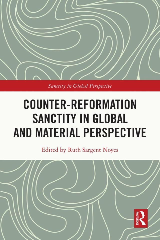 Counter-Reformation Sanctity in Global and Material Perspective by Ruth Sargent Noyes