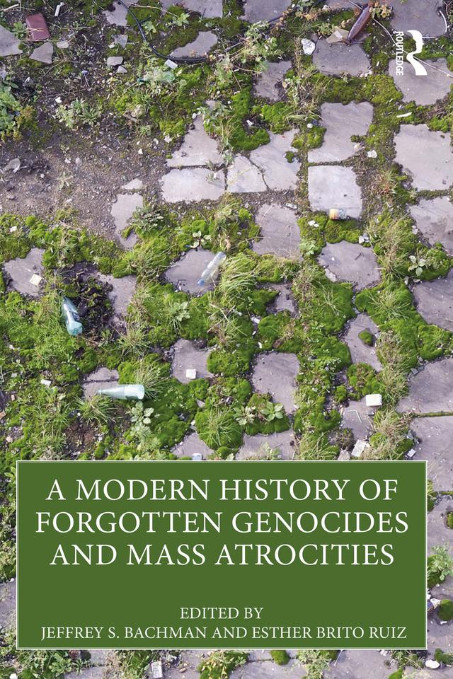 A Modern History of Forgotten Genocides and Mass Atrocities by Esther Brito Ruiz, Jeffrey S. Bachman