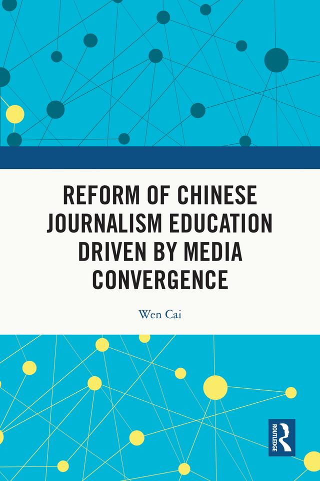 Reform of Chinese Journalism Education Driven by Media Convergence by Wen Cai