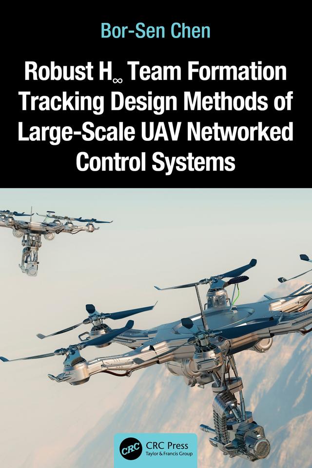 Robust H∞ Team Formation Tracking Design Methods of Large-Scale UAV Networked Control Systems by Bor-Sen Chen
