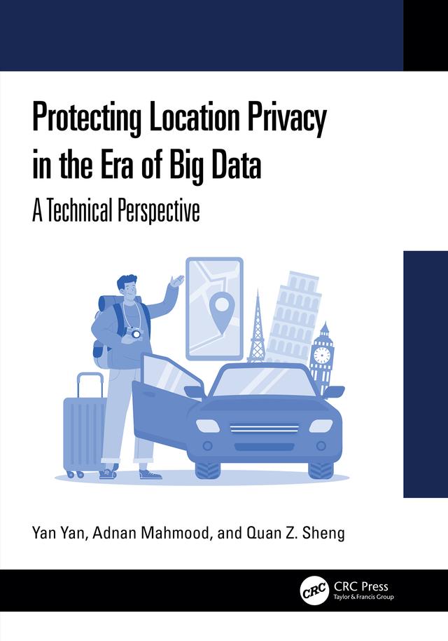 Protecting Location Privacy in the Era of Big Data by Adnan Mahmood, Quan Z. Sheng, Yan Yan