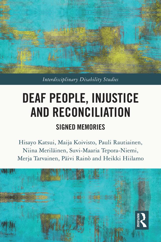 Deaf People, Injustice and Reconciliation by Heikki Hiilamo, Hisayo Katsui, Maija Koivisto, Merja Tarvainen, Niina Meriläinen, Päivi Raino, Pauli Rautiainen, Suvi-Maaria Tepora-Niemi