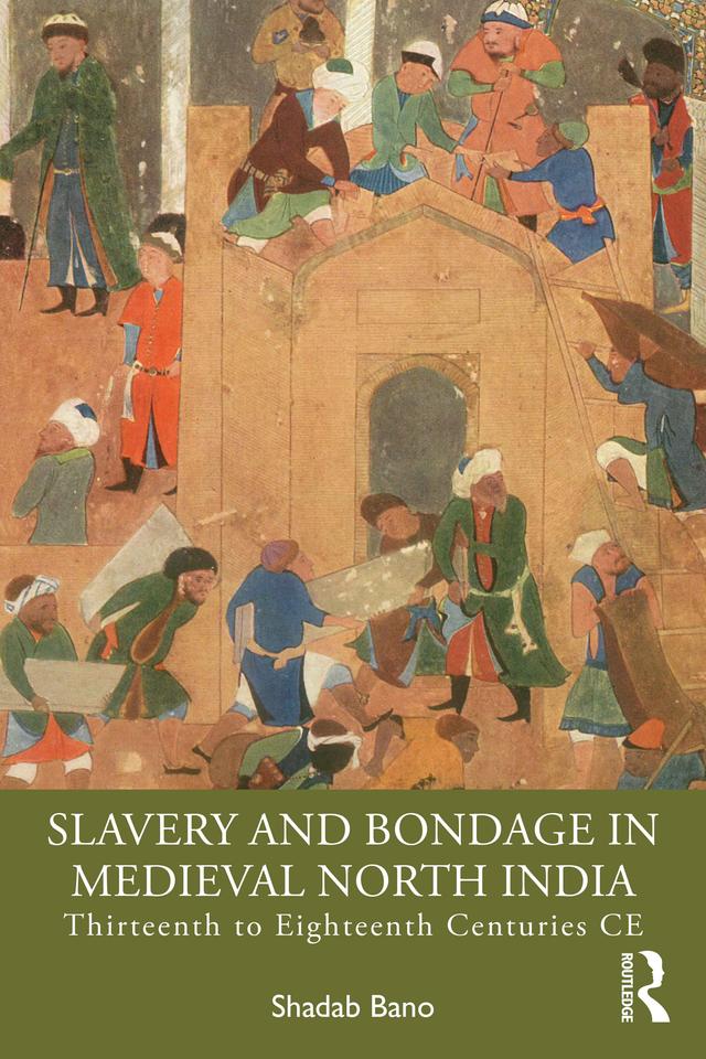 Slavery and Bondage in Medieval North India by Shadab Bano