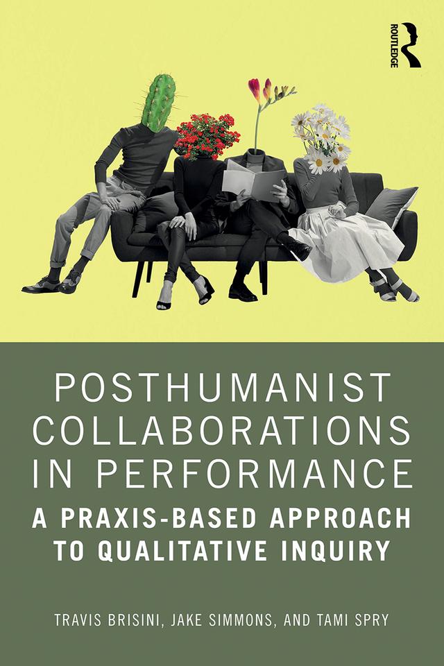 Posthumanist Collaborations in Performance by Jake Simmons, Tami Spry, Travis Brisini