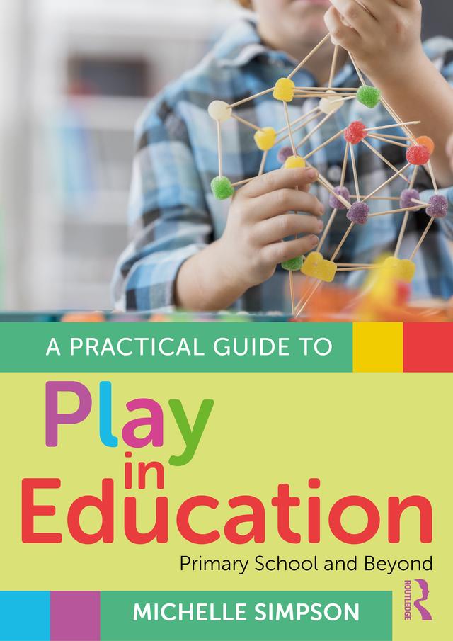 A Practical Guide to Play in Education by Michelle Simpson
