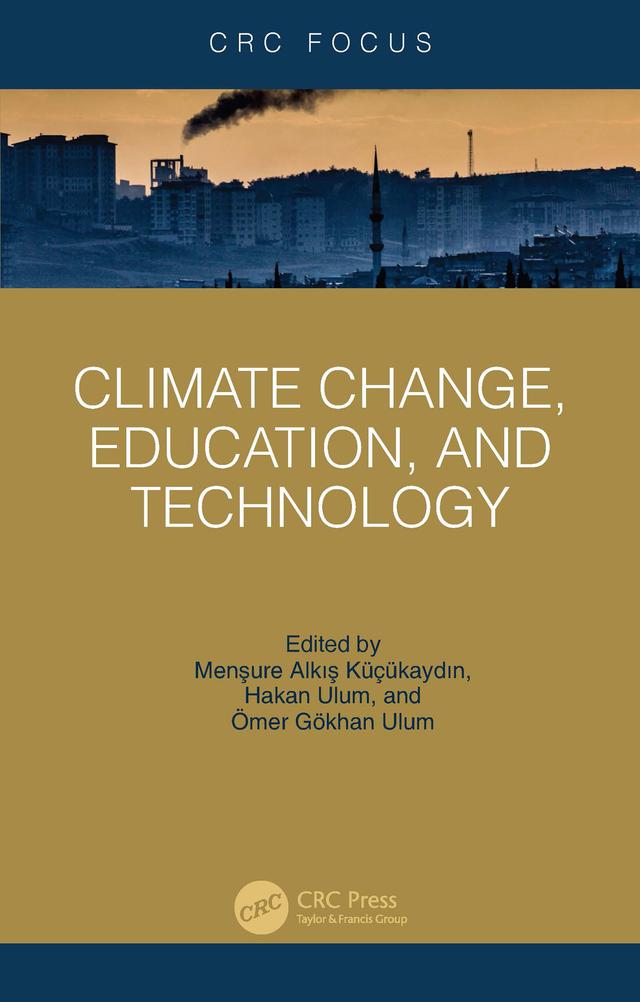 Climate Change, Education, and Technology by Hakan Ulum, Menşure Alkış Küçükaydın, Ömer Gökhan Ulum