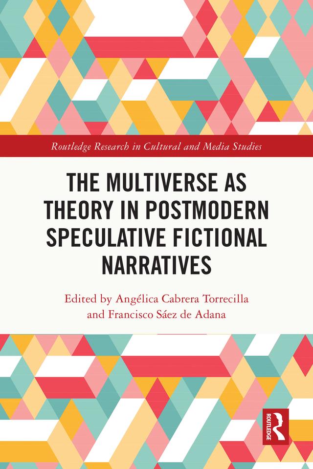 The Multiverse as Theory in Postmodern Speculative Fictional Narratives by Angélica Cabrera Torrecilla, Francisco Sáez de Adana