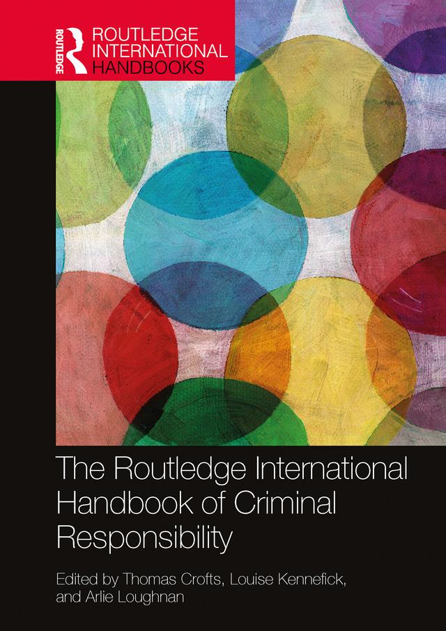 The Routledge International Handbook of Criminal Responsibility by Arlie Loughnan, Louise Kennefick, Thomas Crofts