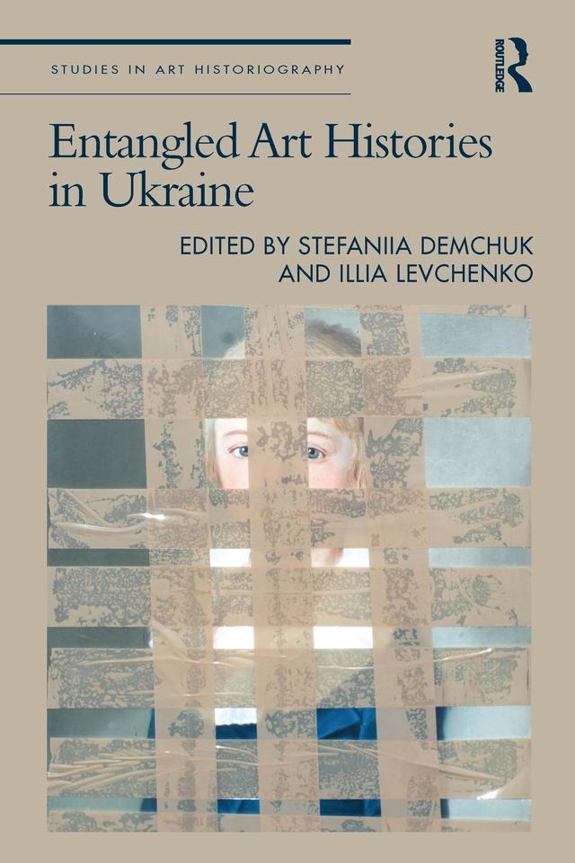 Entangled Art Histories in Ukraine by Illia Levchenko, Stefaniia Demchuk