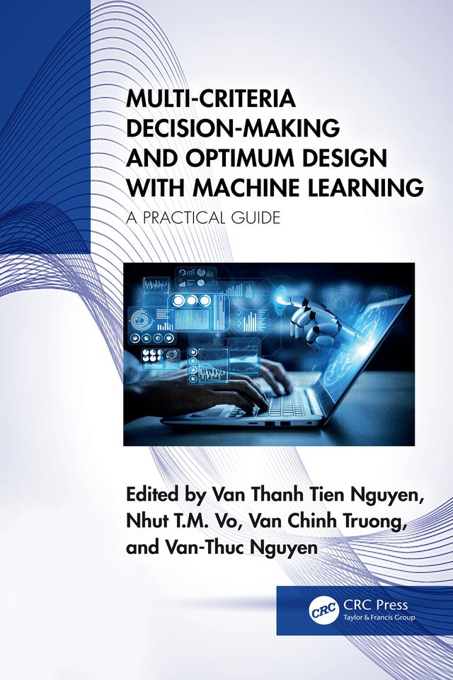 Multi-Criteria Decision-Making and Optimum Design with Machine Learning by Nhut T.M. Vo, Van Chinh Truong, Van Thanh Tien Nguyen, Van-Thuc Nguyen