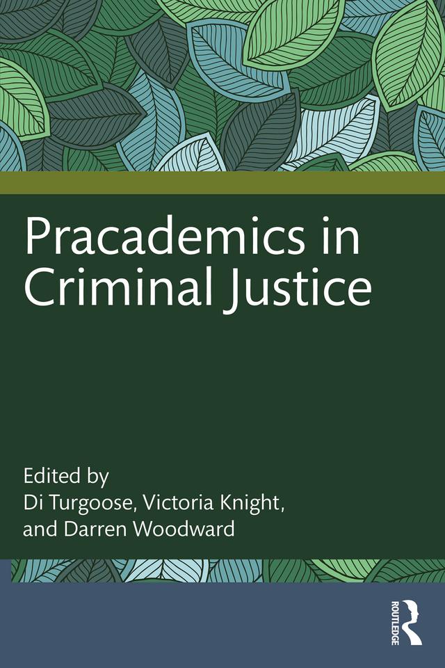 Pracademics in Criminal Justice by Darren Woodward, Di Turgoose, Victoria Knight