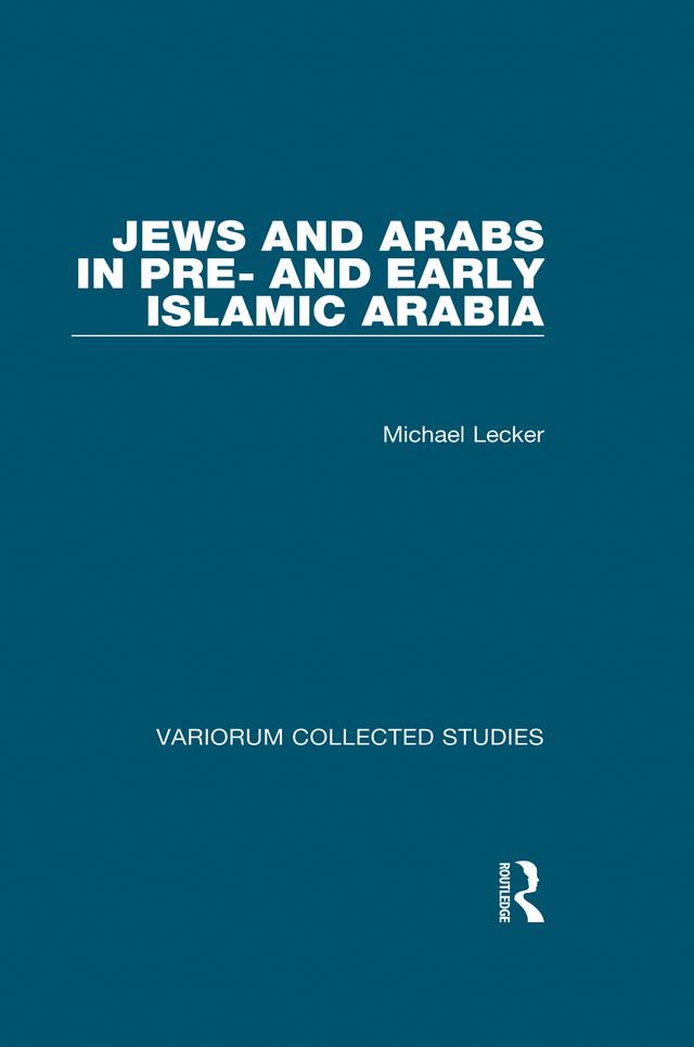 Jews and Arabs in Pre- and Early Islamic Arabia by Michael Lecker