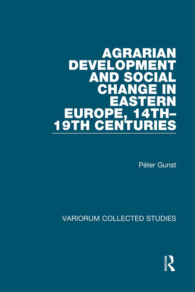 Agrarian Development and Social Change in Eastern Europe, 14th-19th Centuries by Péter Gunst