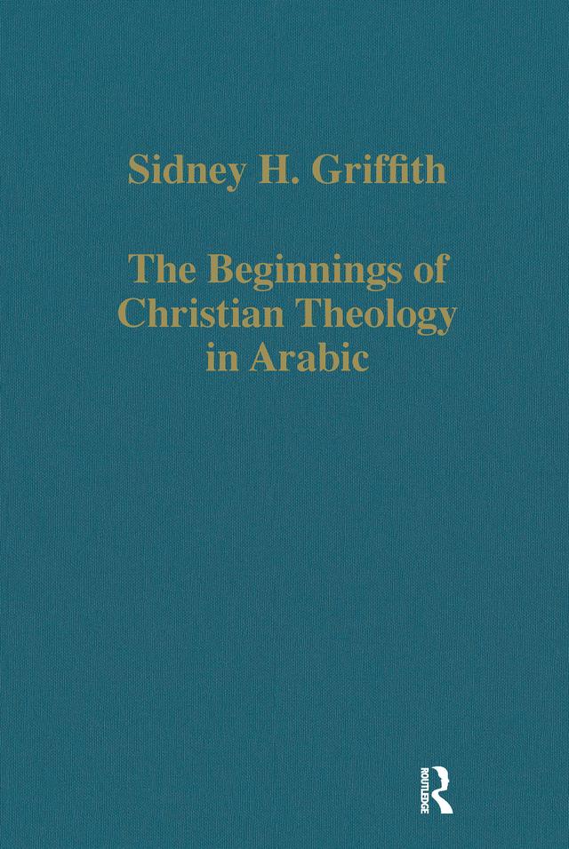 The Beginnings of Christian Theology in Arabic by Sidney H. Griffith