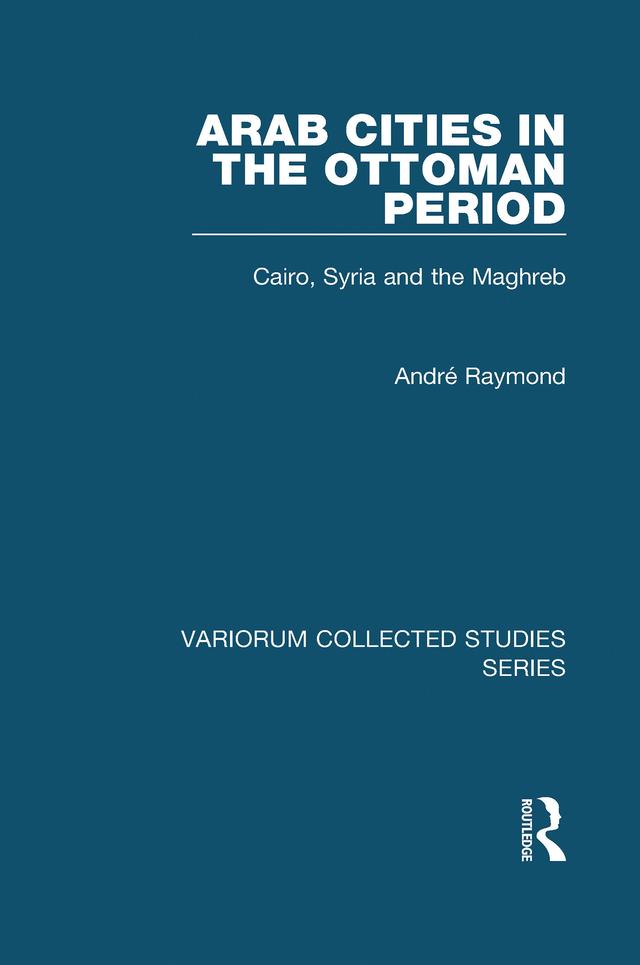 Arab Cities in the Ottoman Period by André Raymond