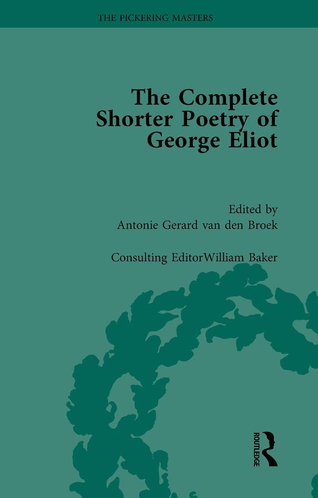The Complete Shorter Poetry of George Eliot Vol 1 by Antonie Gerard van den Broek, William Baker