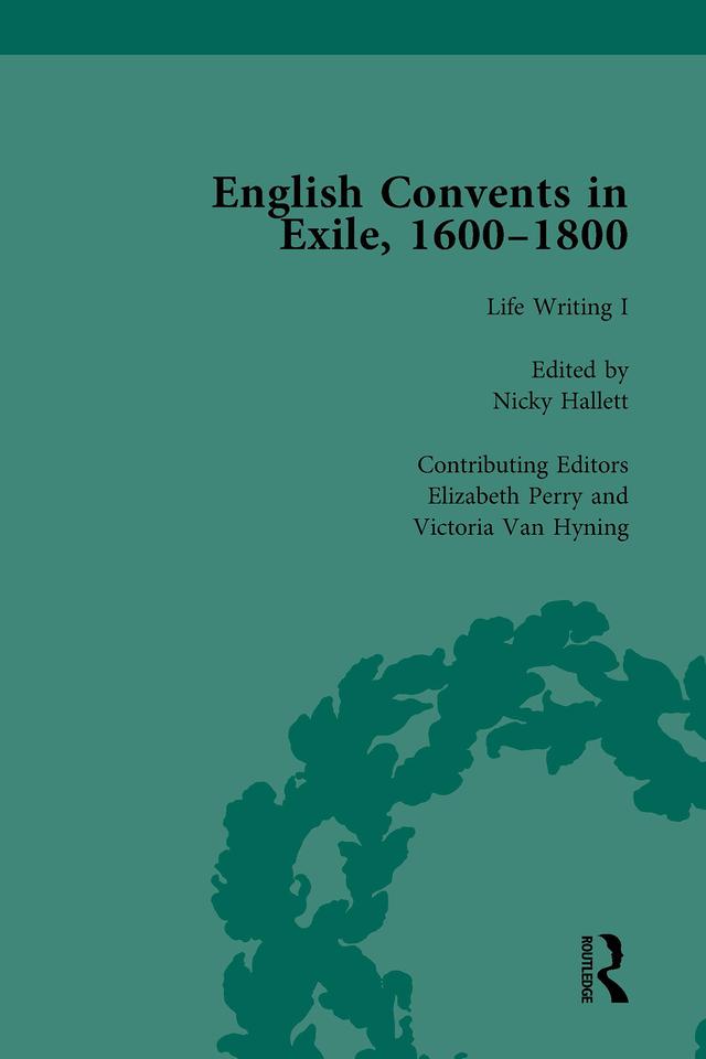 English Convents in Exile, 1600-1800, Part I, vol 3 by Caroline Bowden, Elizabeth Perry, Laurence Lux-Sterritt, Nicky Hallett, Victoria Van Hyning