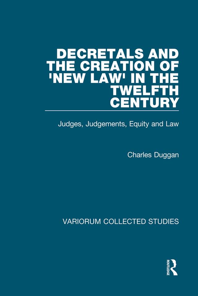 Decretals and the Creation of the 'New Law' in the Twelfth Century by Charles Duggan