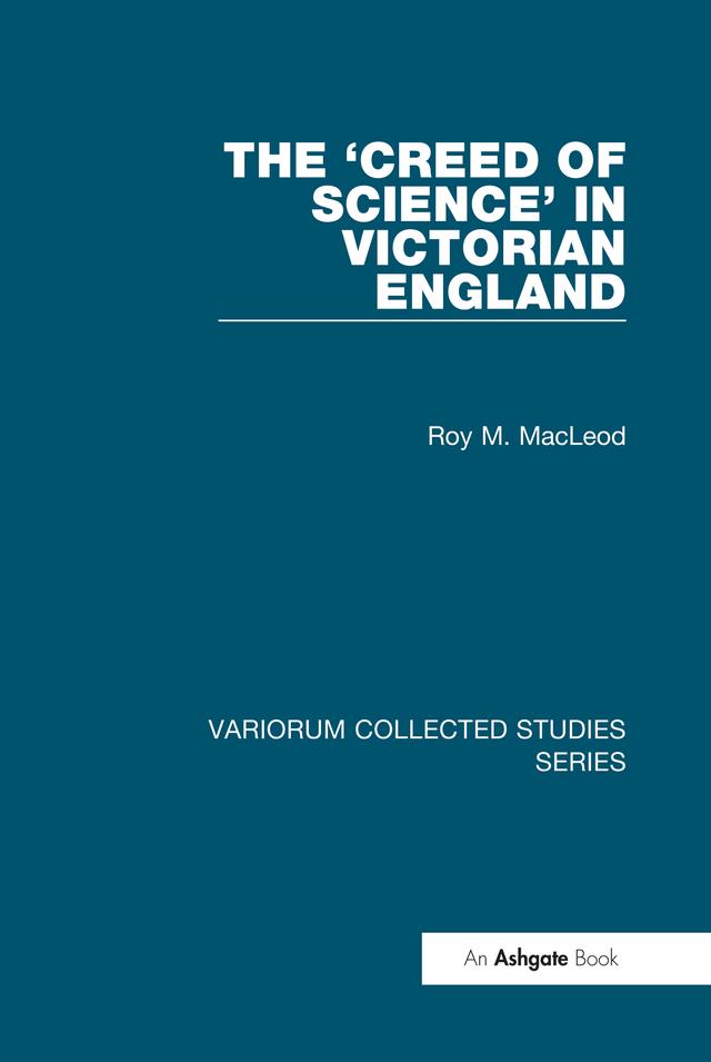 The ‘Creed of Science’ in Victorian England by Roy M. MacLeod