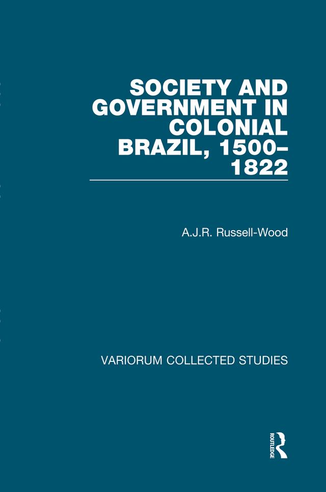 Society and Government in Colonial Brazil, 1500-1822 by A.J.R. Russell-Wood