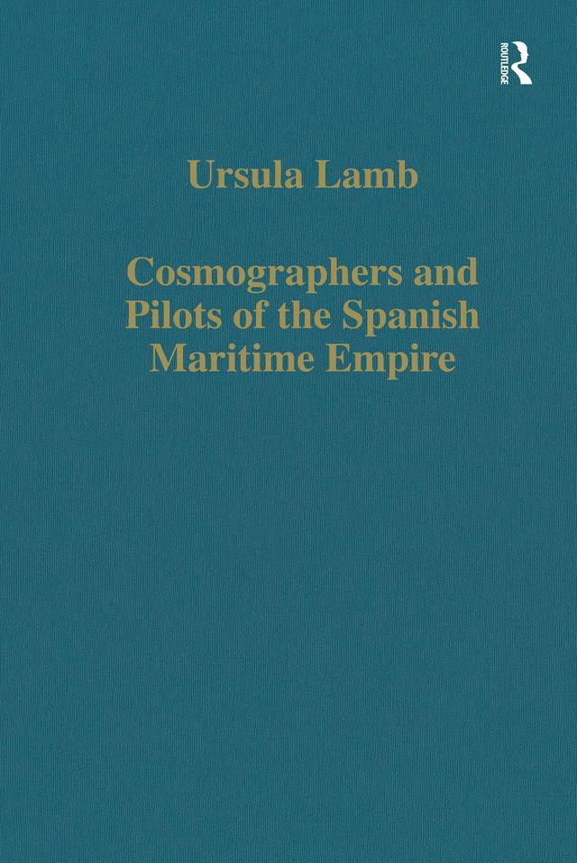 Cosmographers and Pilots of the Spanish Maritime Empire by Ursula Lamb