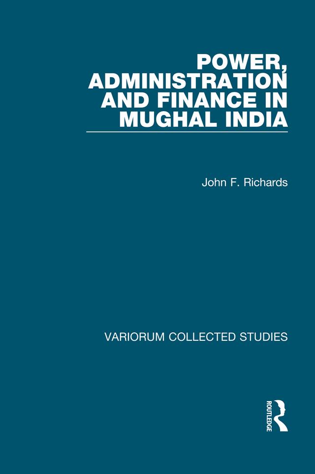 Power, Administration and Finance in Mughal India by John F. Richards