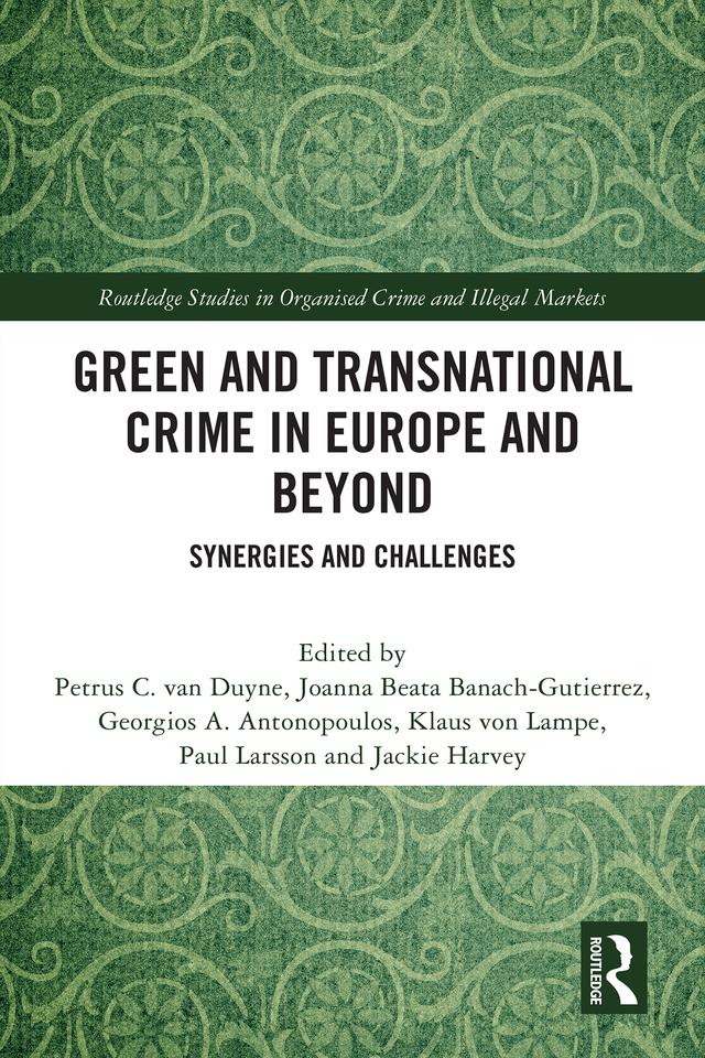 Green and Transnational Crime in Europe and Beyond by Georgios A. Antonopoulos, Jackie Harvey, Joanna Banach-Gutierrez, Klaus von Lampe, Paul Larsson, Petrus C. van Duyne