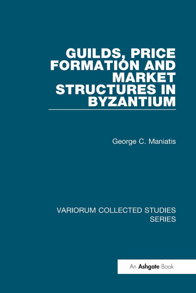 Guilds, Price Formation and Market Structures in Byzantium by George C. Maniatis