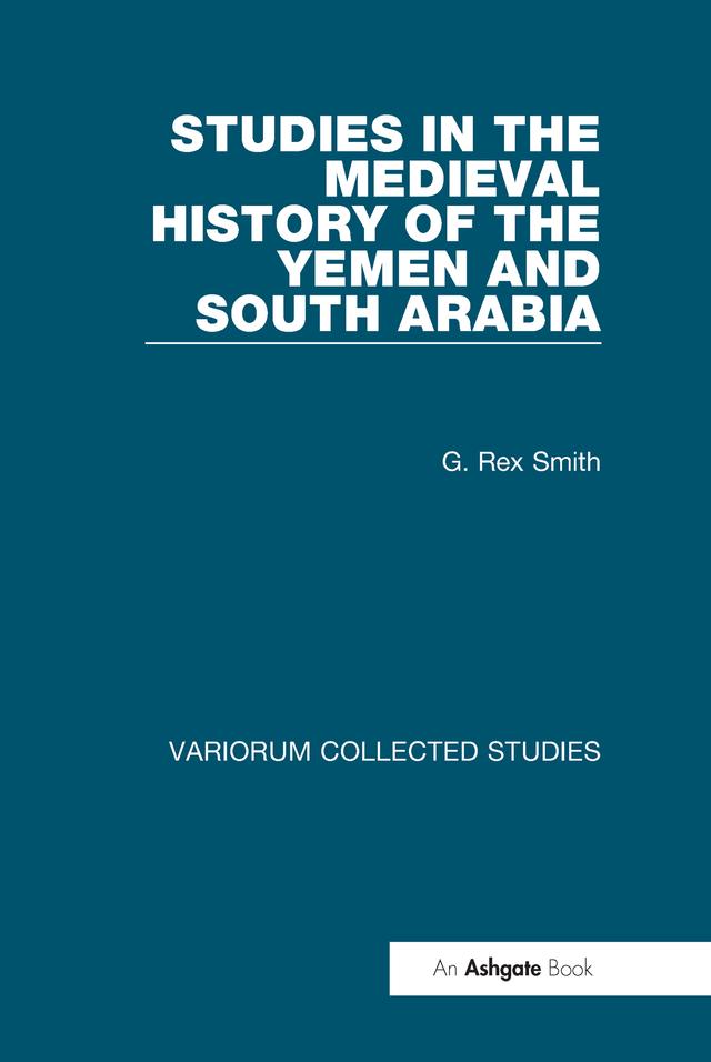 Studies in the Medieval History of the Yemen and South Arabia by G. Rex Smith