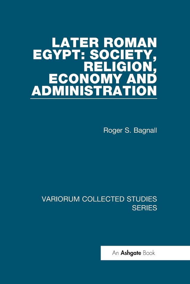 Later Roman Egypt: Society, Religion, Economy and Administration by Roger S. Bagnall