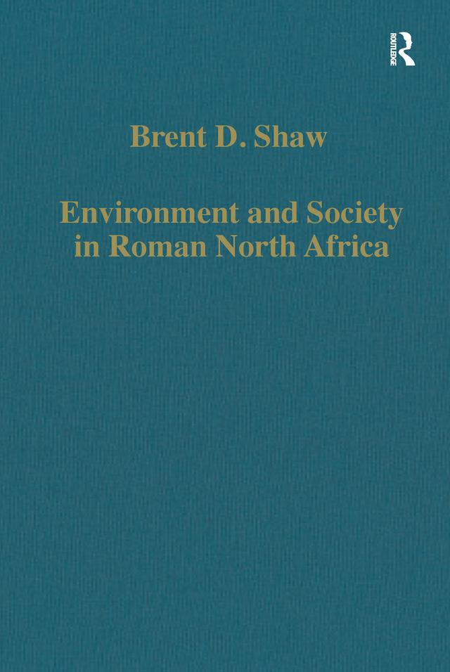 Environment and Society in Roman North Africa by Brent D. Shaw