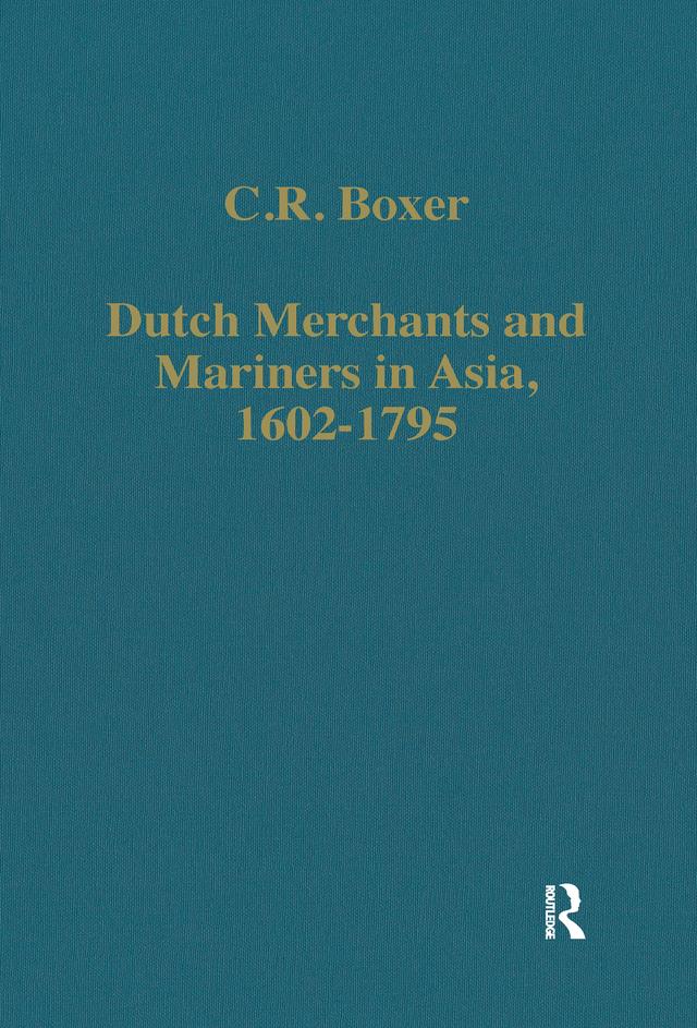Dutch Merchants and Mariners in Asia, 1602–1795 by C.R. Boxer