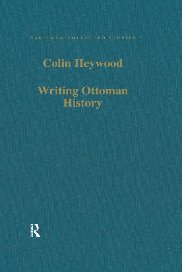 Writing Ottoman History by Colin Heywood